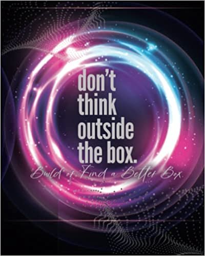Journal: Don't Think Outside the Box. Build or Find a Better Box.