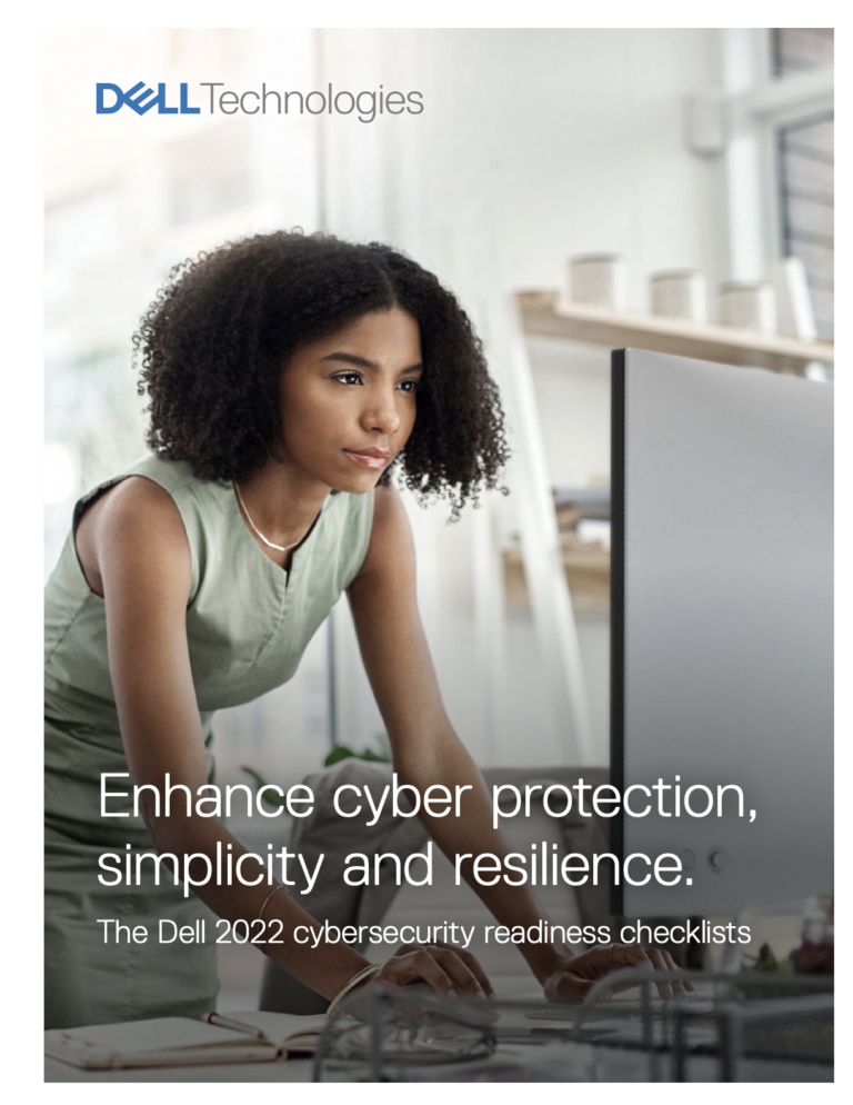 Enhance cyber protection, simplicity and resilience. The Dell 2022 cybersecurity readiness checklists